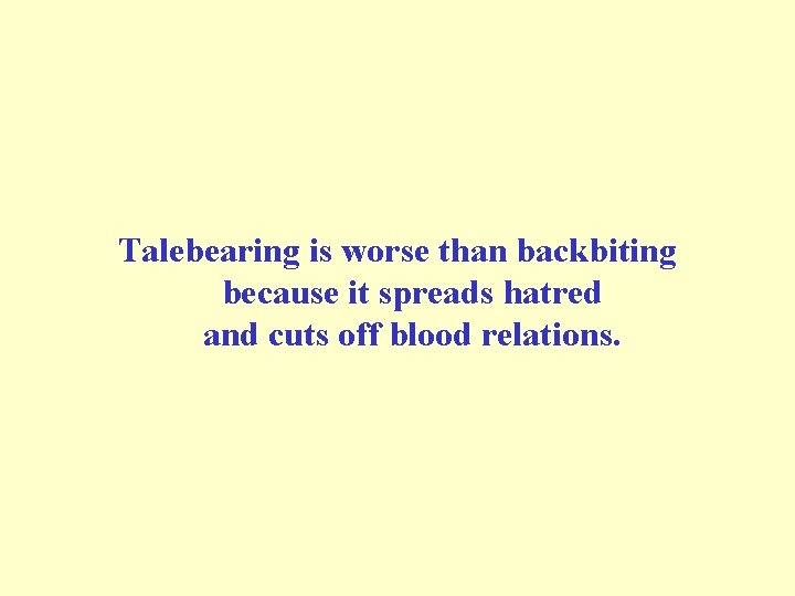 Talebearing is worse than backbiting because it spreads hatred and cuts off blood relations.