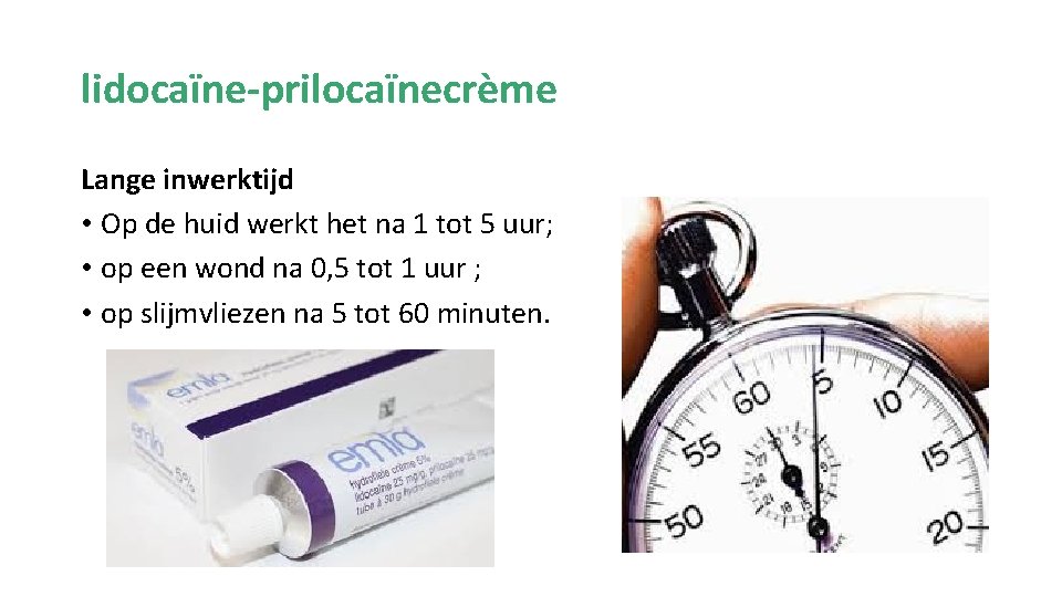 lidocaïne-prilocaïnecrème Lange inwerktijd • Op de huid werkt het na 1 tot 5 uur;