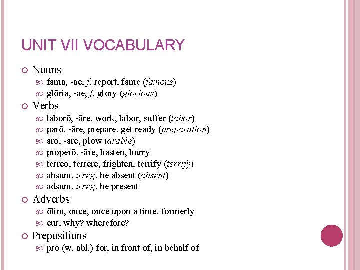 UNIT VII VOCABULARY Nouns Verbs laborō, -āre, work, labor, suffer (labor) parō, -āre, prepare,