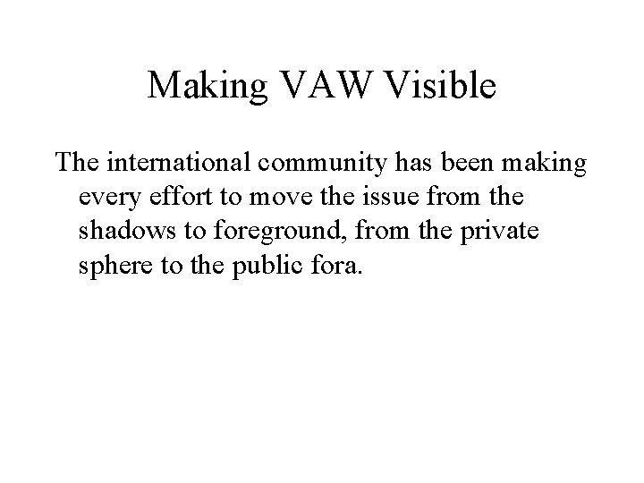 Making VAW Visible The international community has been making every effort to move the
