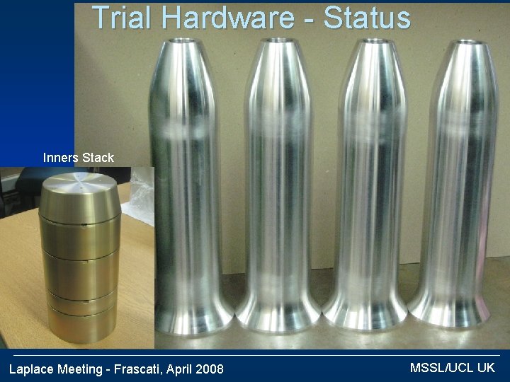 Trial Hardware - Status Inners Stack Laplace Meeting - Frascati, April 2008 MSSL/UCL UK