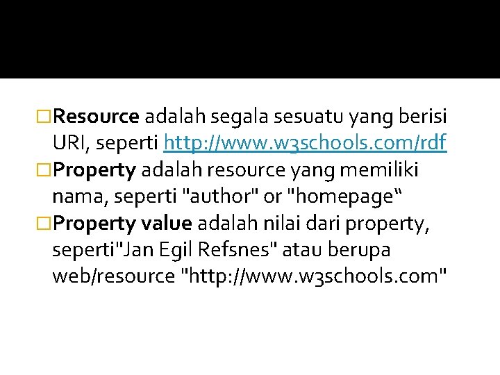 �Resource adalah segala sesuatu yang berisi URI, seperti http: //www. w 3 schools. com/rdf