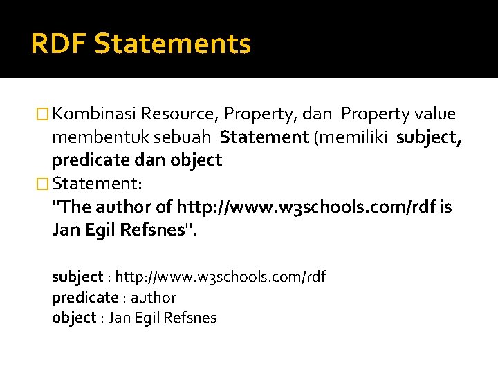 RDF Statements � Kombinasi Resource, Property, dan Property value membentuk sebuah Statement (memiliki subject,