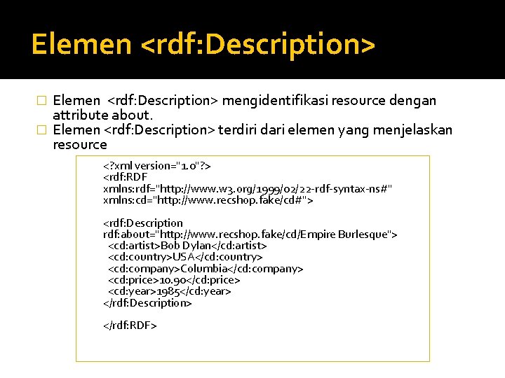 Elemen <rdf: Description> mengidentifikasi resource dengan attribute about. � Elemen <rdf: Description> terdiri dari