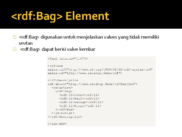 <rdf: Bag> Element <rdf: Bag> digunakan untuk menjelaskan values yang tidak memiliki urutan �