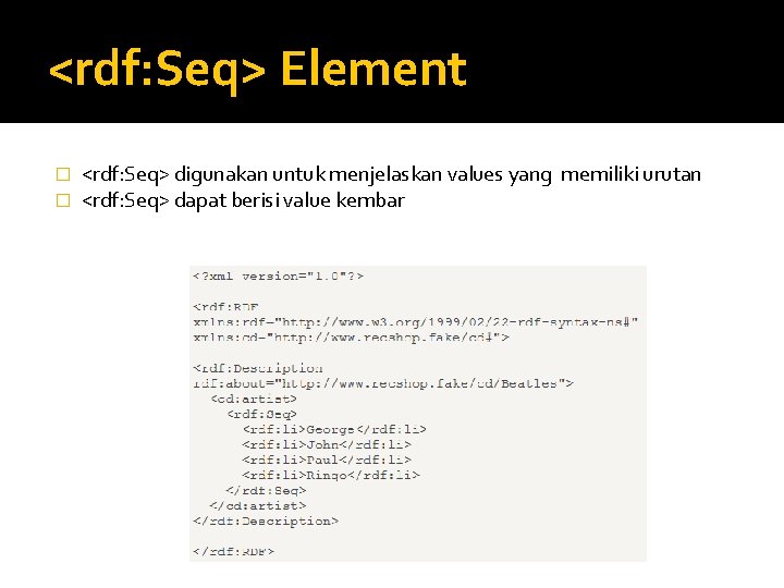 <rdf: Seq> Element � � <rdf: Seq> digunakan untuk menjelaskan values yang memiliki urutan