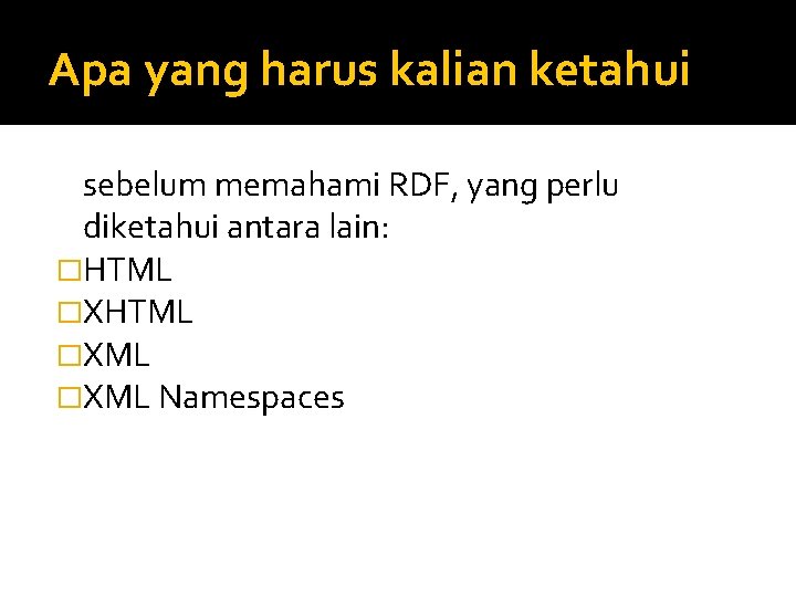 Apa yang harus kalian ketahui sebelum memahami RDF, yang perlu diketahui antara lain: �HTML