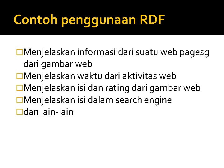 Contoh penggunaan RDF �Menjelaskan informasi dari suatu web pagesg dari gambar web �Menjelaskan waktu
