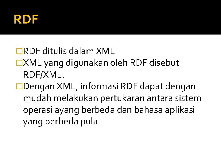 RDF �RDF ditulis dalam XML �XML yang digunakan oleh RDF disebut RDF/XML. �Dengan XML,