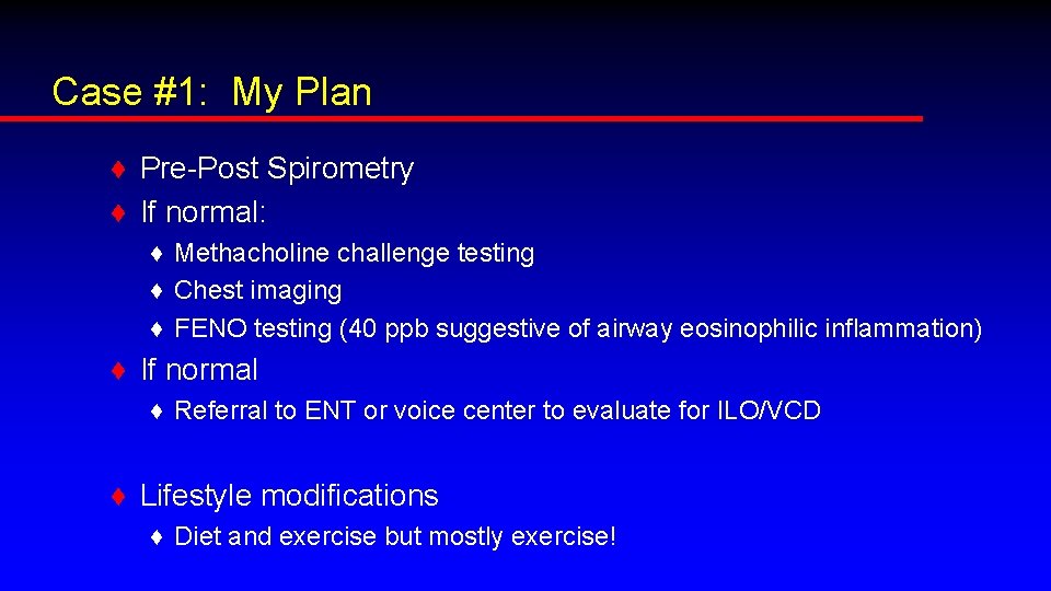 Case #1: My Plan ♦ Pre-Post Spirometry ♦ If normal: ♦ Methacholine challenge testing