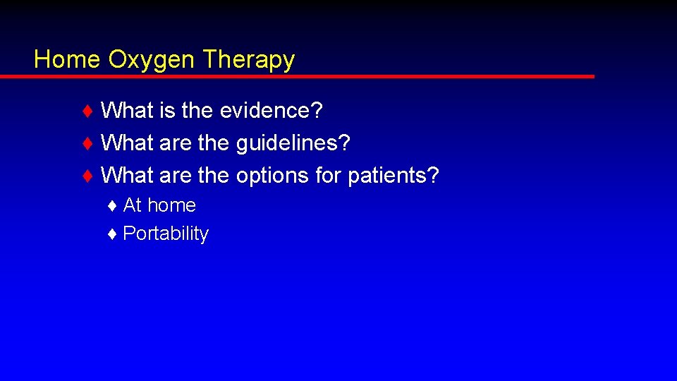 Home Oxygen Therapy ♦ What is the evidence? ♦ What are the guidelines? ♦