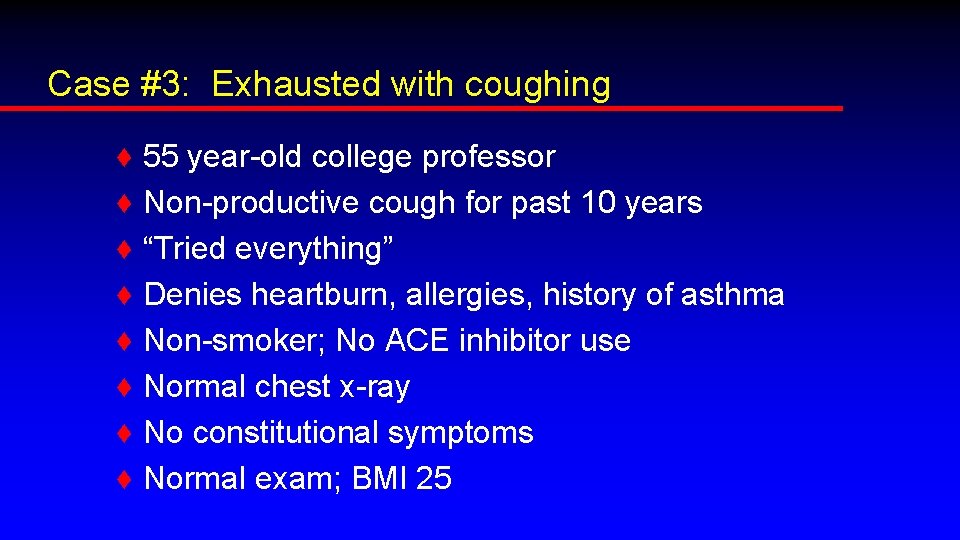 Case #3: Exhausted with coughing ♦ ♦ ♦ ♦ 55 year-old college professor Non-productive