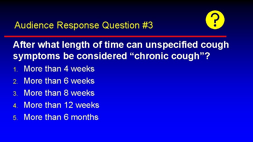 Audience Response Question #3 After what length of time can unspecified cough symptoms be