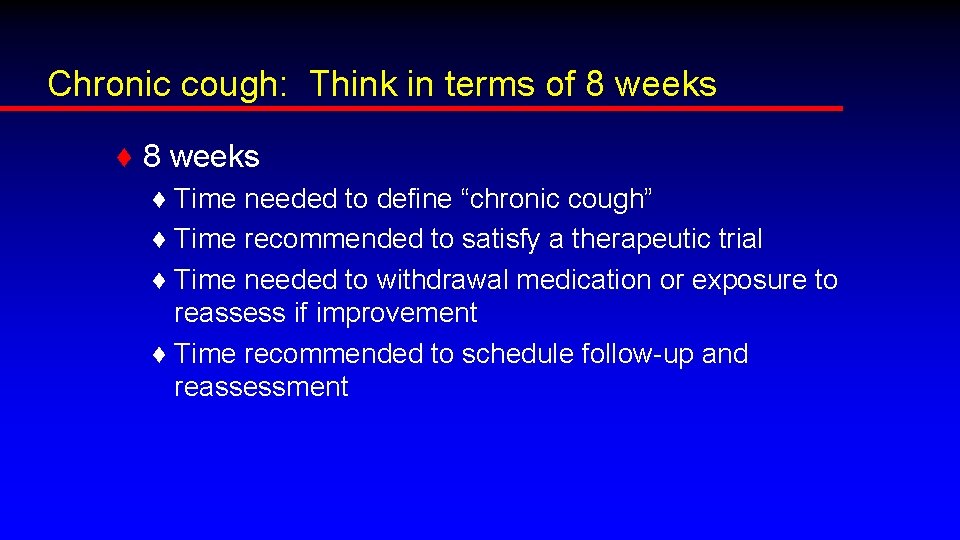 Chronic cough: Think in terms of 8 weeks ♦ Time needed to define “chronic