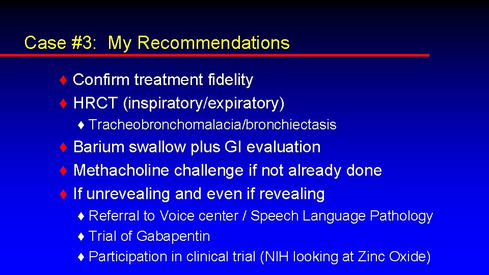 Case #3: My Recommendations ♦ Confirm treatment fidelity ♦ HRCT (inspiratory/expiratory) ♦ Tracheobronchomalacia/bronchiectasis ♦