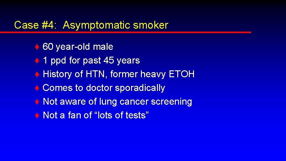 Case #4: Asymptomatic smoker ♦ ♦ ♦ 60 year-old male 1 ppd for past