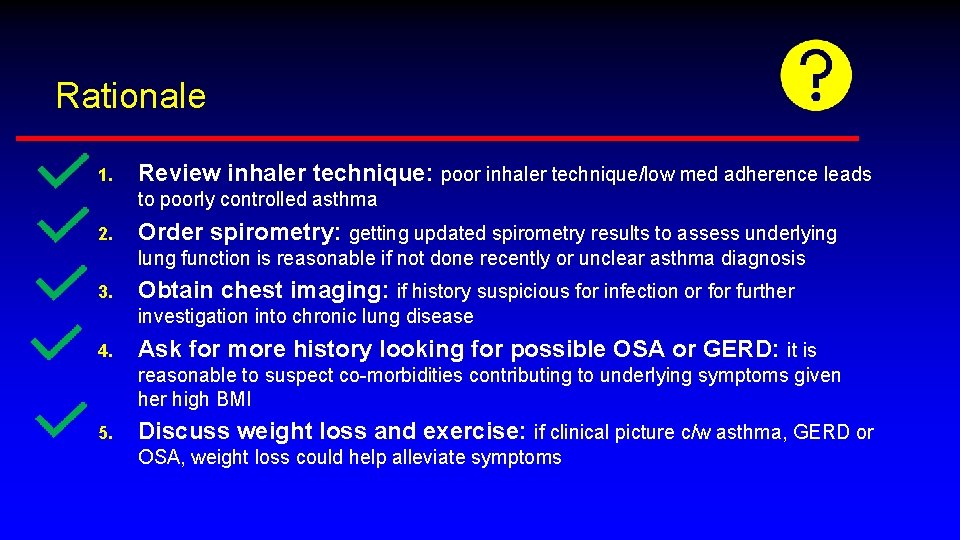 Rationale 1. Review inhaler technique: poor inhaler technique/low med adherence leads to poorly controlled