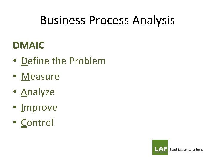 Business Process Analysis DMAIC • Define the Problem • Measure • Analyze • Improve