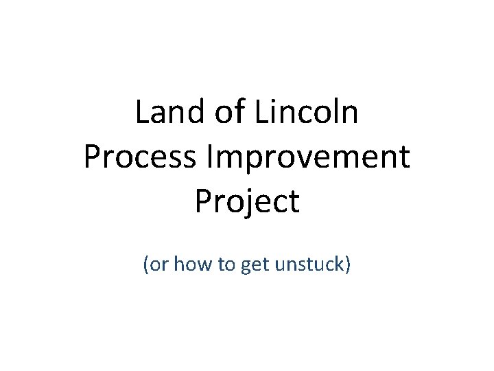 Land of Lincoln Process Improvement Project (or how to get unstuck) 