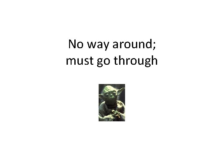 No way around; must go through 