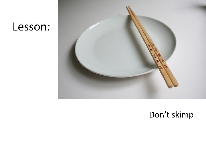 Lesson: Don’t skimp 