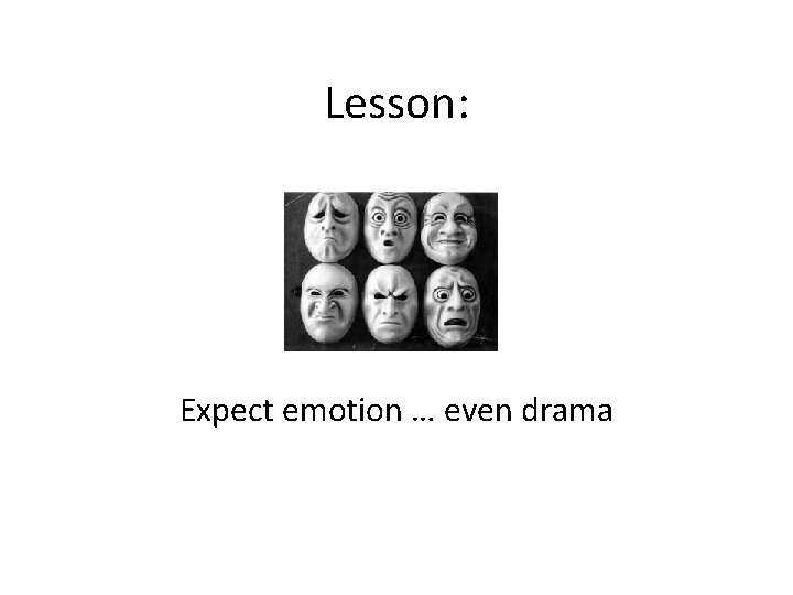 Lesson: Expect emotion … even drama 