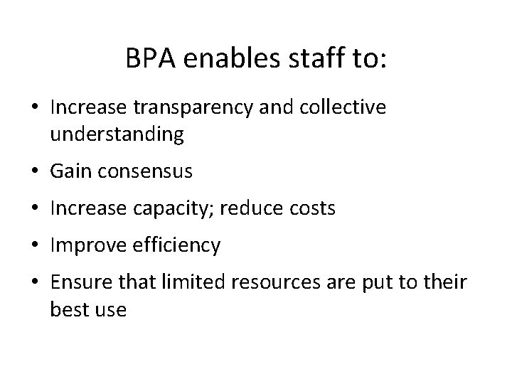 BPA enables staff to: • Increase transparency and collective understanding • Gain consensus •
