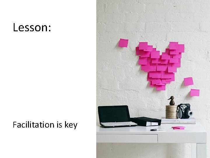 Lesson: Facilitation is key 