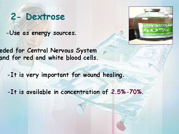 2 - Dextrose -Use as energy sources. eded for Central Nervous System and for