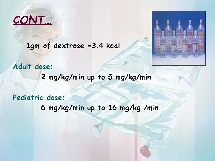 CONT… 1 gm of dextrose =3. 4 kcal Adult dose: 2 mg/kg/min up to