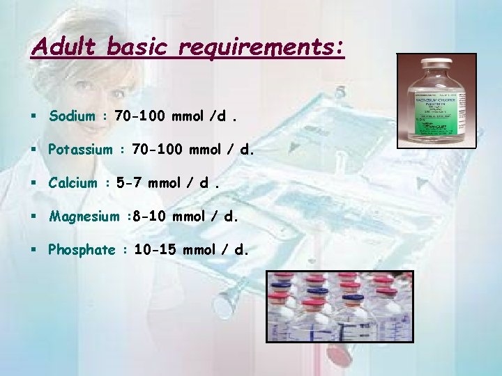 Adult basic requirements: § Sodium : 70 -100 mmol /d. § Potassium : 70