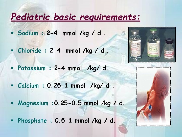 Pediatric basic requirements: § Sodium : 2 -4 mmol /kg / d. § Chloride