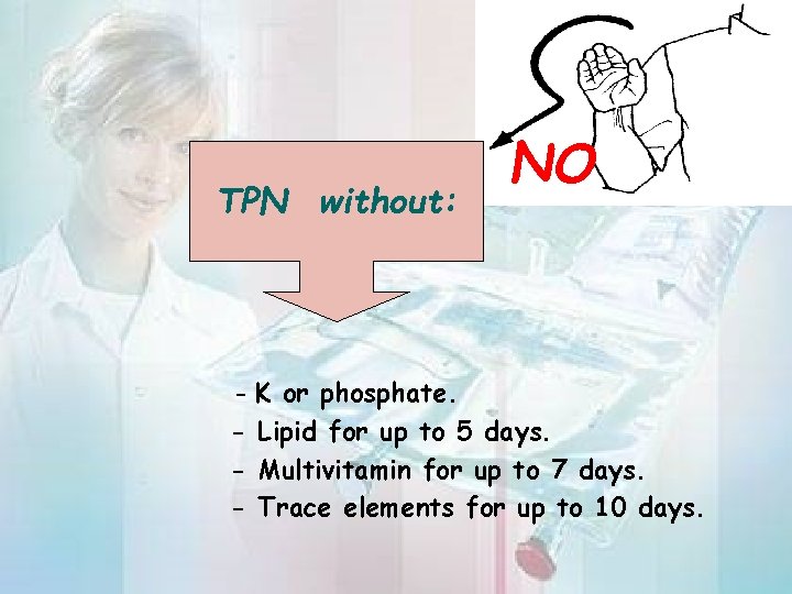 TPN without: NO - K or phosphate. - Lipid for up to 5 days.