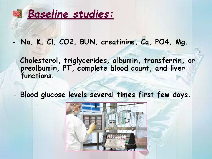 Baseline studies: - Na, K, Cl, CO 2, BUN, creatinine, Ca, PO 4, Mg.