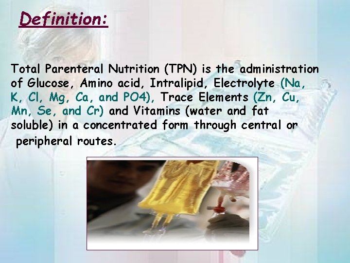 Definition: Total Parenteral Nutrition (TPN) is the administration of Glucose, Amino acid, Intralipid, Electrolyte