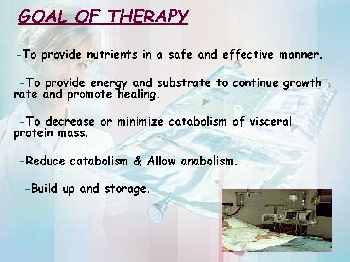 GOAL OF THERAPY -To provide nutrients in a safe and effective manner. -To provide
