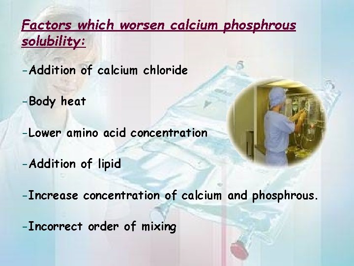 Factors which worsen calcium phosphrous solubility: -Addition of calcium chloride -Body heat -Lower amino