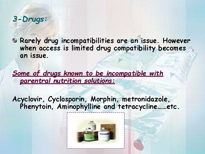 3 -Drugs: Rarely drug incompatibilities are an issue. However when access is limited drug