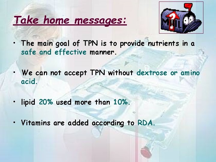 Take home messages: • The main goal of TPN is to provide nutrients in