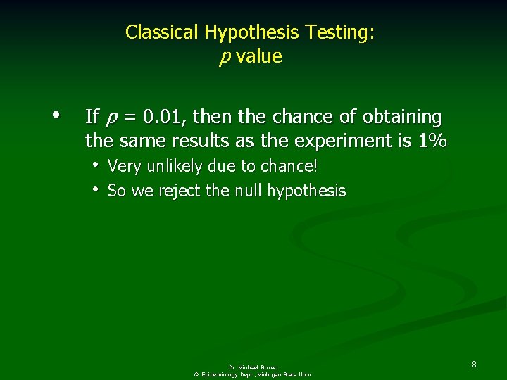 Classical Hypothesis Testing: p value • If p = 0. 01, then the chance