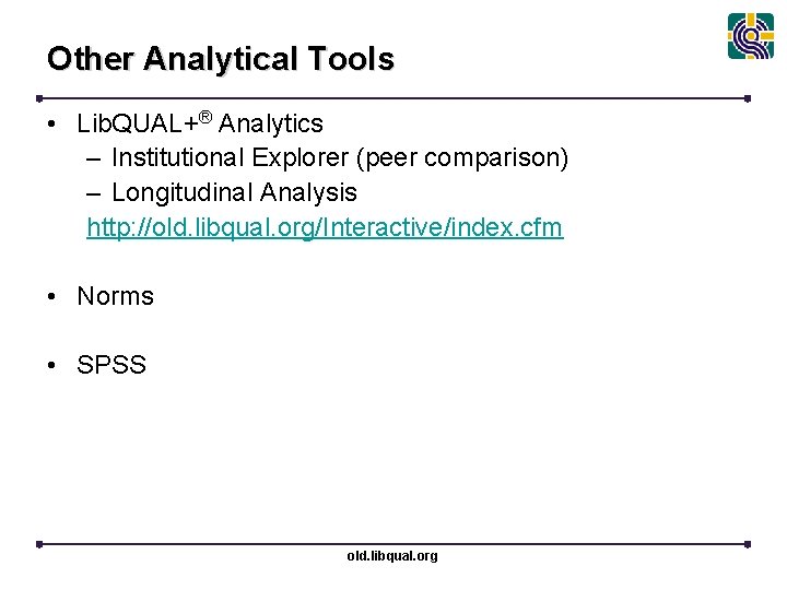 Other Analytical Tools • Lib. QUAL+® Analytics – Institutional Explorer (peer comparison) – Longitudinal