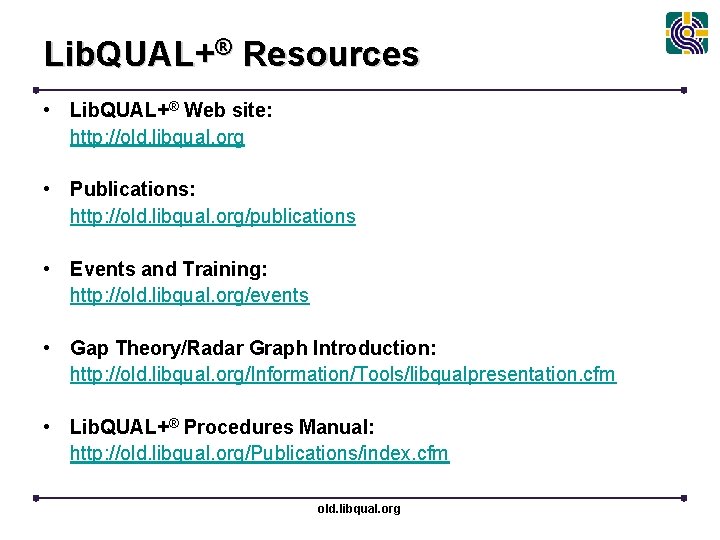 Lib. QUAL+® Resources • Lib. QUAL+® Web site: http: //old. libqual. org • Publications: