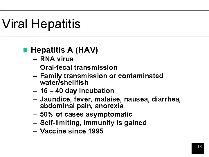 Viral Hepatitis n Hepatitis A (HAV) – RNA virus – Oral-fecal transmission – Family