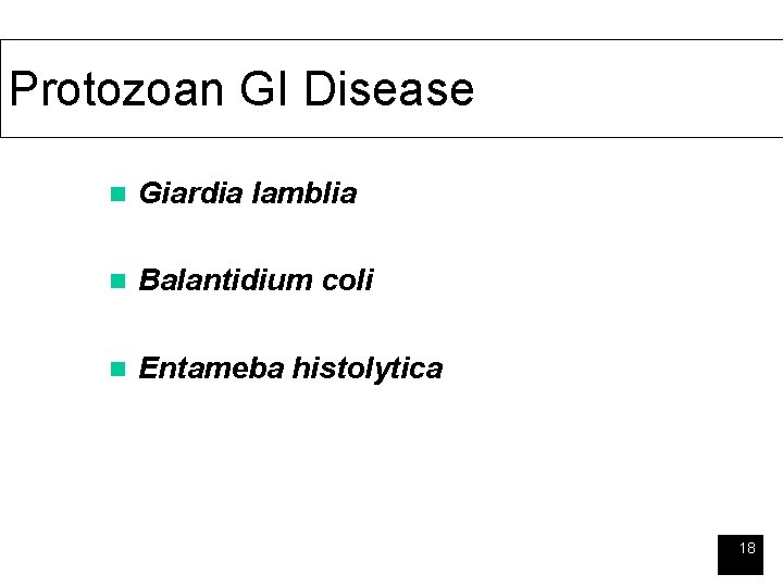 Protozoan GI Disease n Giardia lamblia n Balantidium coli n Entameba histolytica 18 