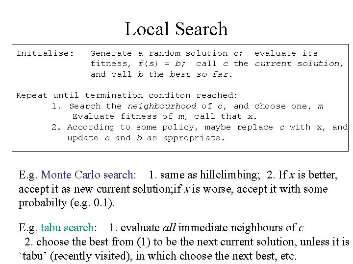 Local Search Initialise: Generate a random solution c; evaluate its fitness, f(s) = b;