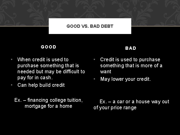 GOOD VS. BAD DEBT GOOD • When credit is used to purchase something that