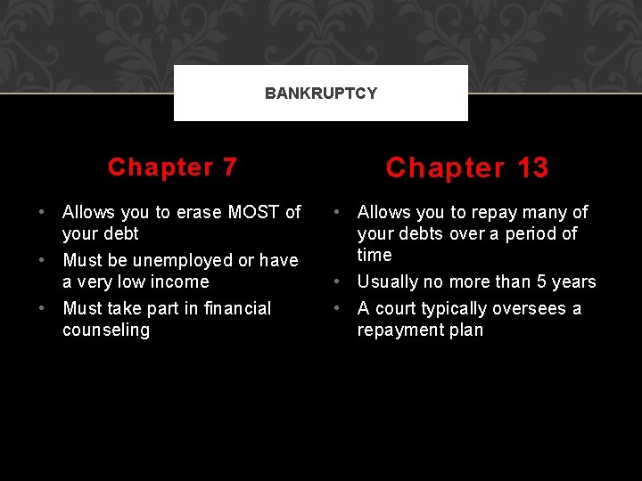 BANKRUPTCY Chapter 7 Chapter 13 • Allows you to erase MOST of your debt