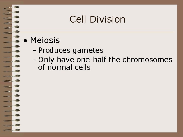 Cell Division • Meiosis – Produces gametes – Only have one-half the chromosomes of