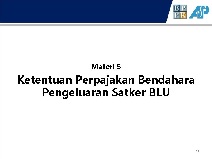 Materi 5 Ketentuan Perpajakan Bendahara Pengeluaran Satker BLU 97 