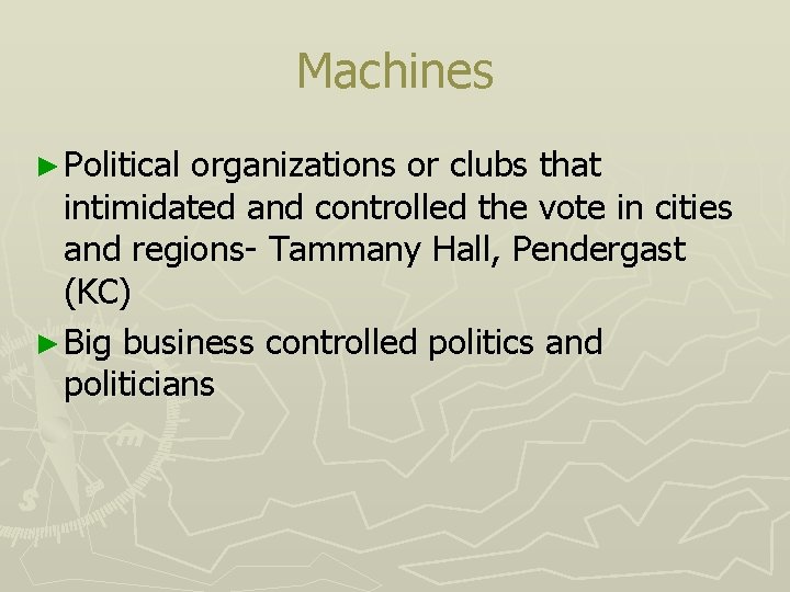 Machines ► Political organizations or clubs that intimidated and controlled the vote in cities